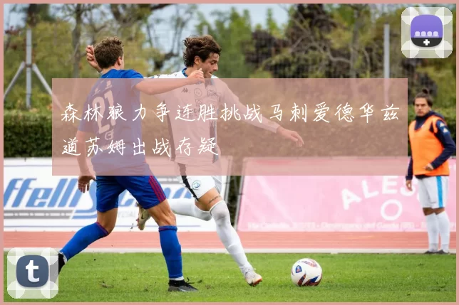 森林狼力争连胜挑战马刺爱德华兹道苏姆出战存疑